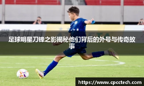 足球明星刀锋之影揭秘他们背后的外号与传奇故事