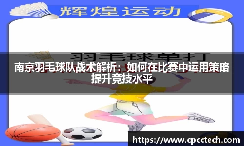 南京羽毛球队战术解析：如何在比赛中运用策略提升竞技水平